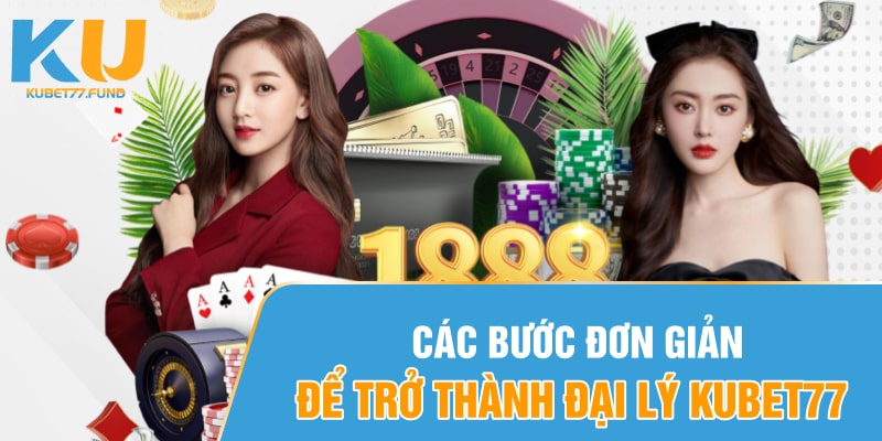 Các bước đơn giản để trở thành đại lý Kubet77