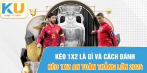 Kèo 1x2 Là Già Và Cách Đánh Kèo 1x2 An Toàn Thắng Lớn 2024
