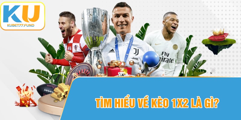Tìm hiểu về Kèo 1x2 là gì?
