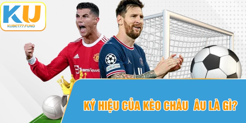 Ký hiệu của kèo Châu Âu là gì?
