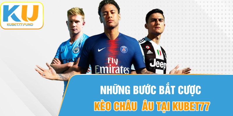 Những bước bắt cược kèo châu Âu tại Kubet77