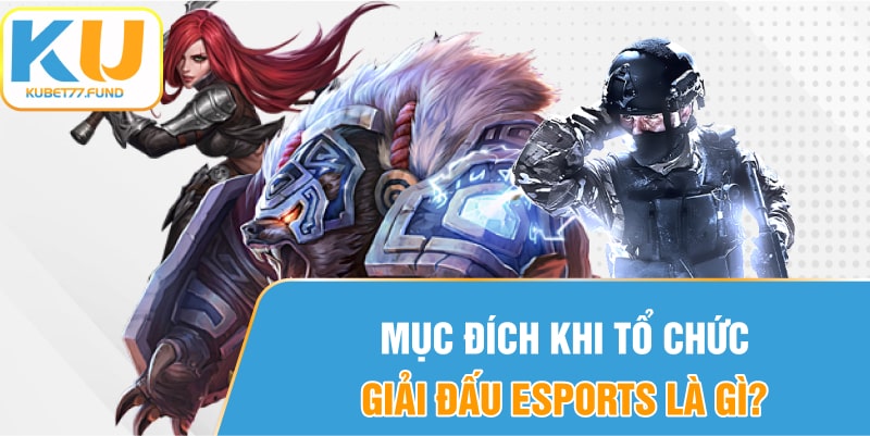 Mục đích khi tổ chức giải đấu Esports là gì?