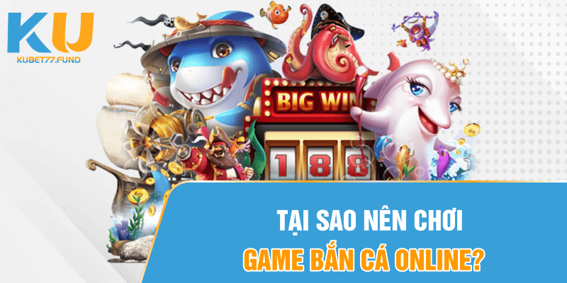 Tại sao nên chơi game bắn cá online?