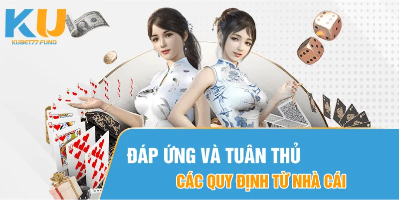 Đáp ứng và tuân thủ toàn bộ các điều quy định từ nhà cái
