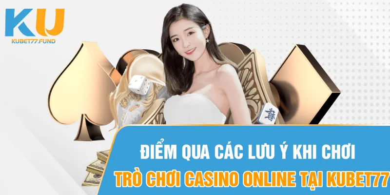 Điểm qua các lưu ý khi chơi trò chơi casino online tại Kubet77