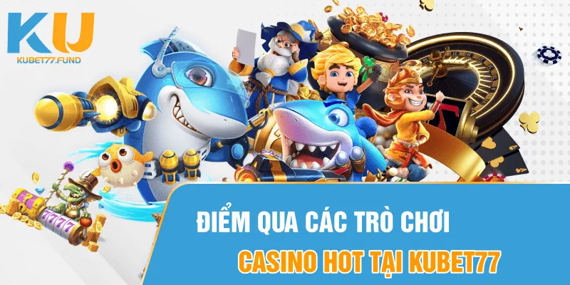 Điểm qua các trò chơi casino HOT tại Kubet77 