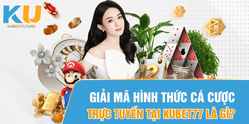Giải mã hình thức cá cược trực tuyến tại Kubet77 là gì?