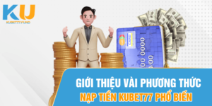 gioi-thieu-vai-phuong-thuc-nap-tien-kubet77