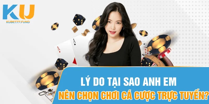 Lý do tại sao anh em nên chọn chơi cá cược trực tuyến?