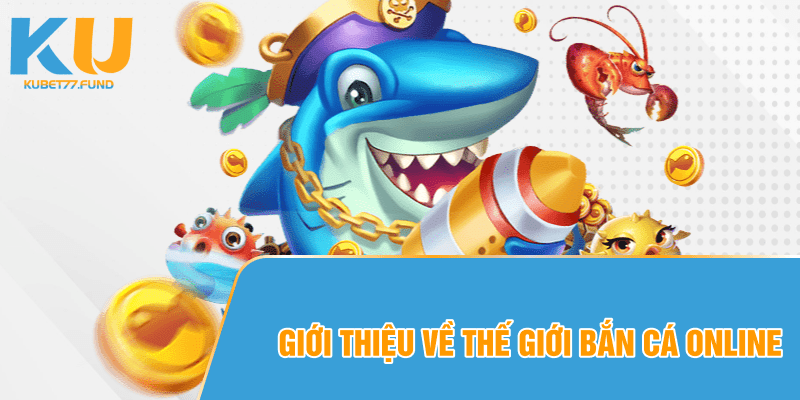 Giới thiệu về thế giới bắn cá online