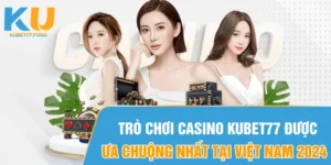 Trò chơi casino Kubet77 được ưa chuộng nhất tại Việt Nam