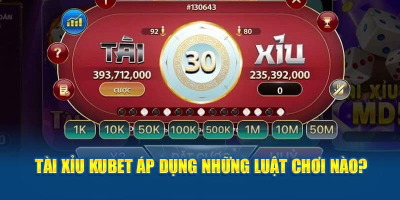 Tài xỉu Kubet áp dụng những luật chơi nào?
