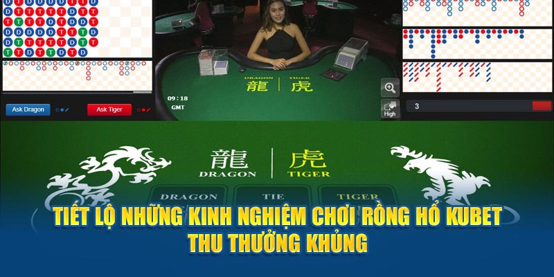 Tiết lộ những kinh nghiệm chơi rồng hổ Kubet thu thưởng khủng