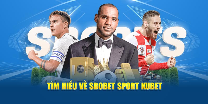 Tìm hiểu về Sbobet Sport Kubet