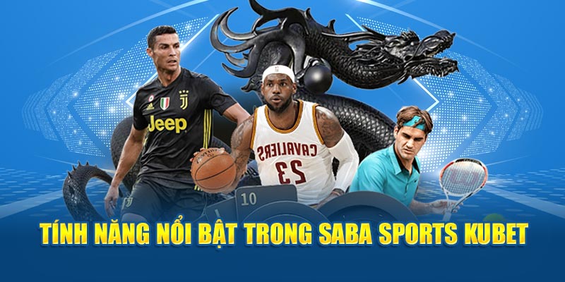 Tính năng nổi bật trong Saba Sports Kubet